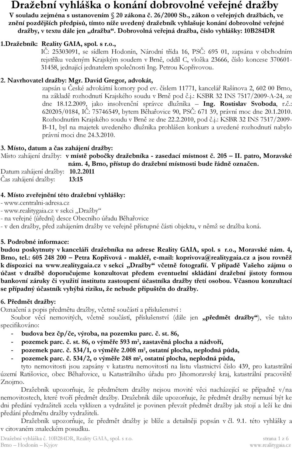 Dobrovolná veřejná dražba, číslo vyhlášky: 10B284DR 1.Dražebník: Reality GAIA, spol. s r.o., IČ: 25303091, se sídlem Hodonín, Národní třída 16, PSČ: 695 01, zapsána v obchodním rejstříku vedeným