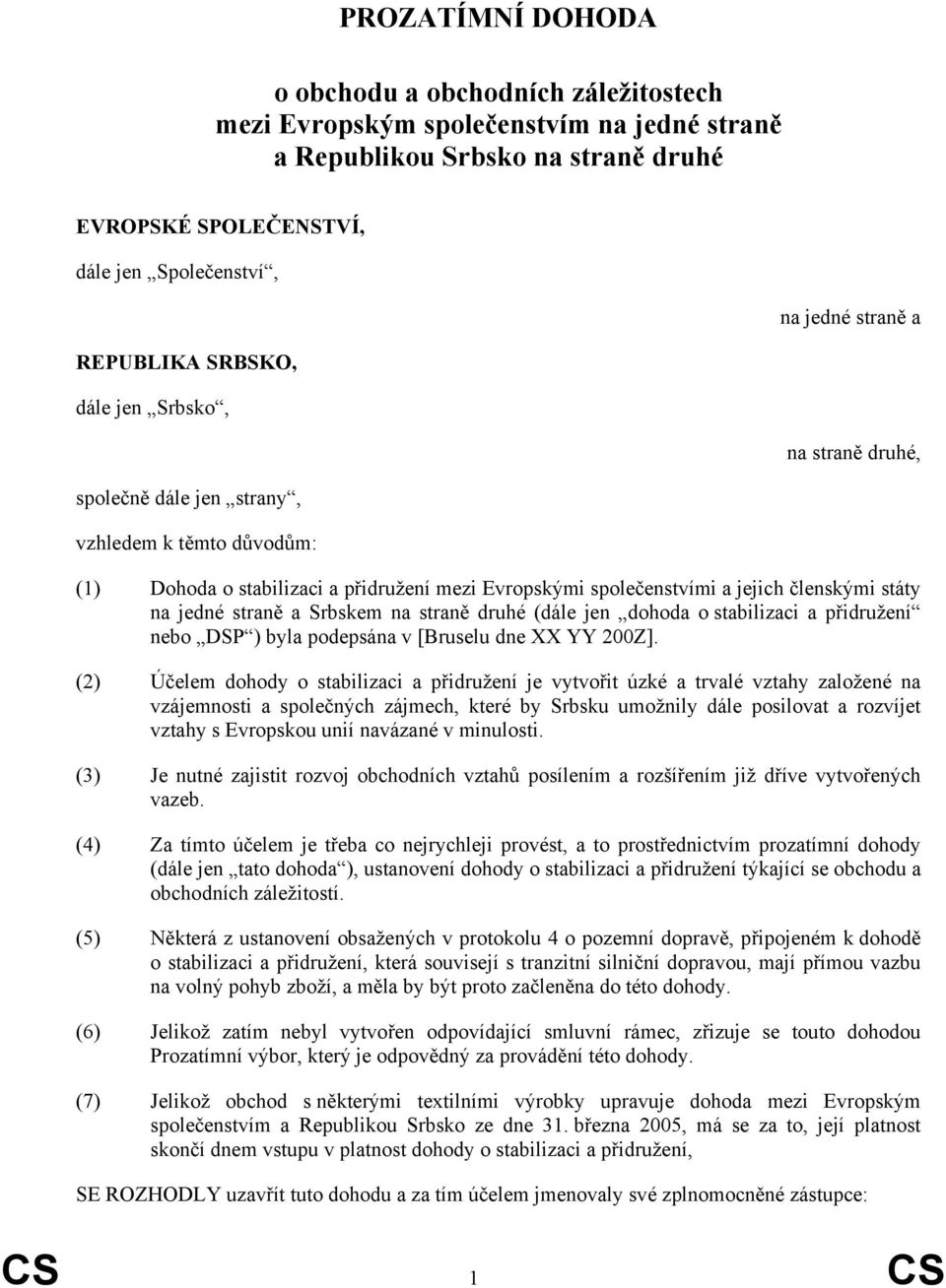 na jedné straně a Srbskem na straně druhé (dále jen dohoda o stabilizaci a přidružení nebo DSP ) byla podepsána v [Bruselu dne XX YY 200Z].