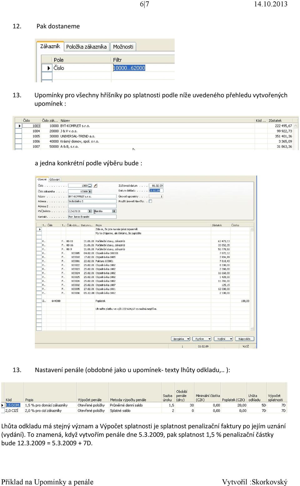 podle výběru bude : 13. Nastavení penále (obdobné jako u upomínek- texty lhůty odkladu,.