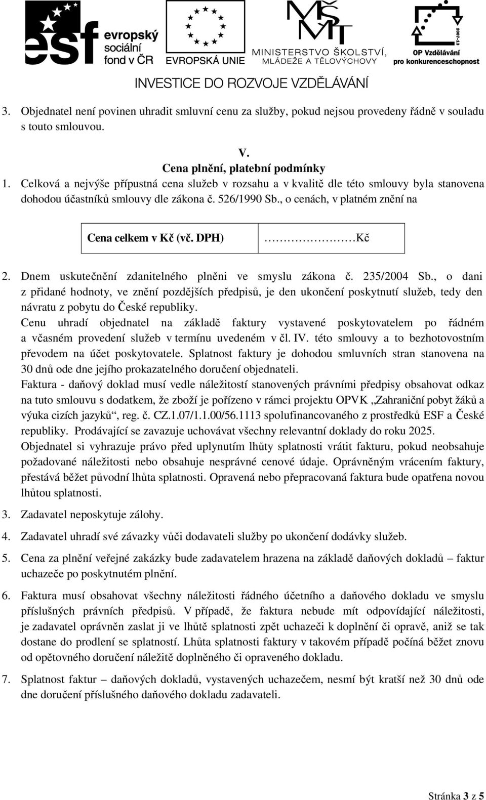 DPH) Kč 2. Dnem uskutečnění zdanitelného plněni ve smyslu zákona č. 235/2004 Sb.