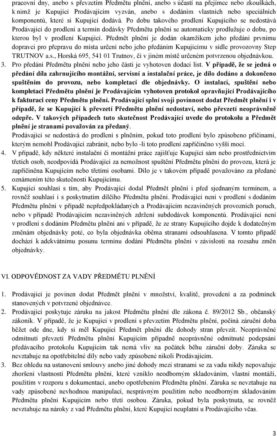 Předmět plnění je dodán okamžikem jeho předání prvnímu dopravci pro přepravu do místa určení nebo jeho předáním Kupujícímu v sídle provozovny Step TRUTNOV a.s., Horská 695, 541 01 Trutnov, či v jiném místě určeném potvrzenou objednávkou.