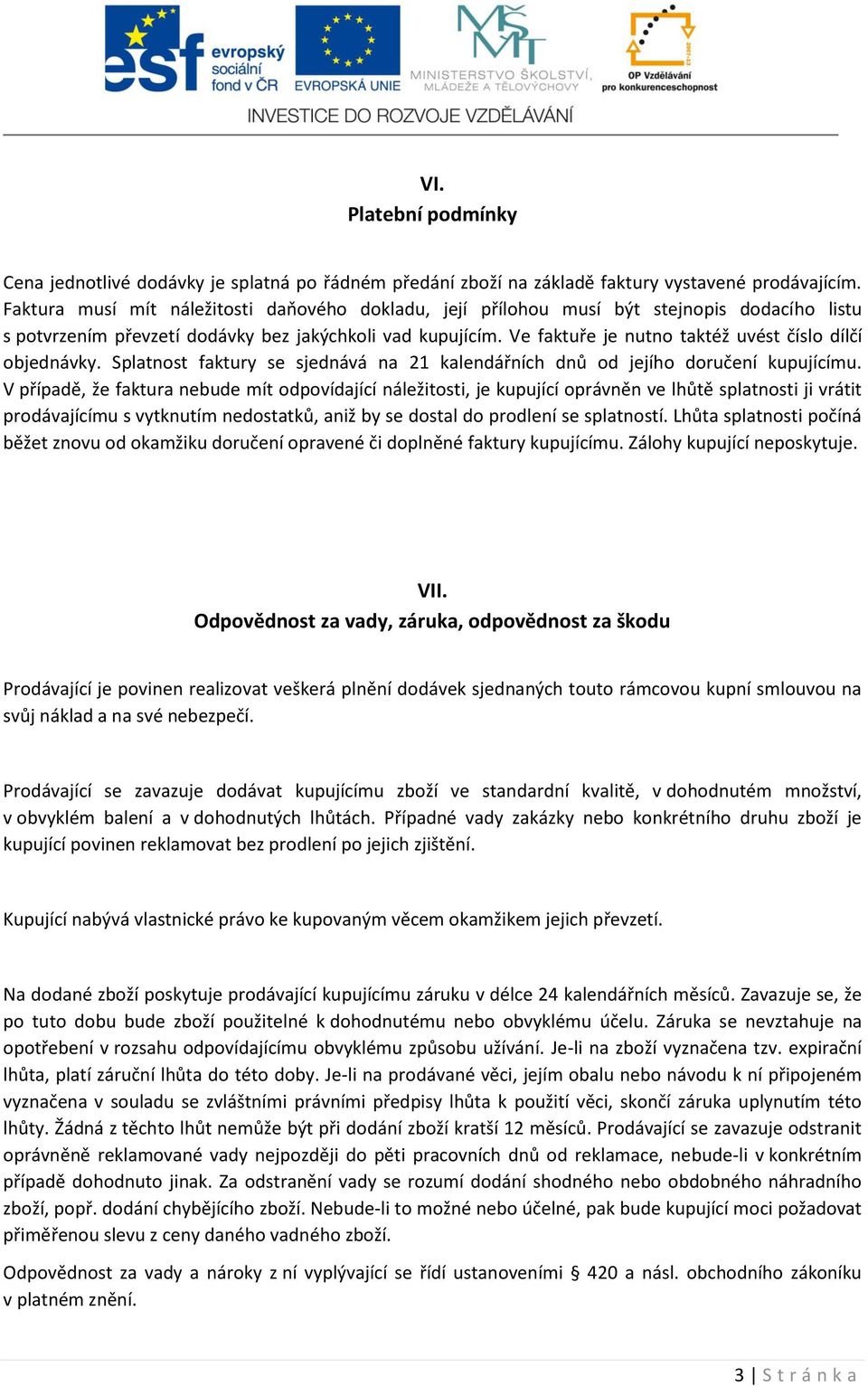 Ve faktuře je nutno taktéž uvést číslo dílčí objednávky. Splatnost faktury se sjednává na 21 kalendářních dnů od jejího doručení kupujícímu.