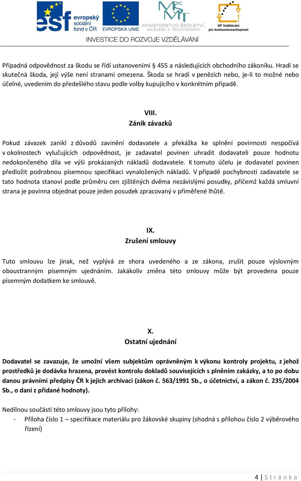 Zánik závazků Pokud závazek zanikl z důvodů zavinění dodavatele a překážka ke splnění povinnosti nespočívá v okolnostech vylučujících odpovědnost, je zadavatel povinen uhradit dodavateli pouze