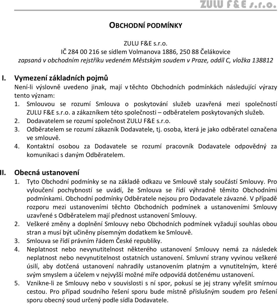 Smlouvou se rozumí Smlouva o poskytování služeb uzavřená mezi společností ZULU F&E s.r.o. a zákazníkem této společnosti odběratelem poskytovaných služeb. 2.