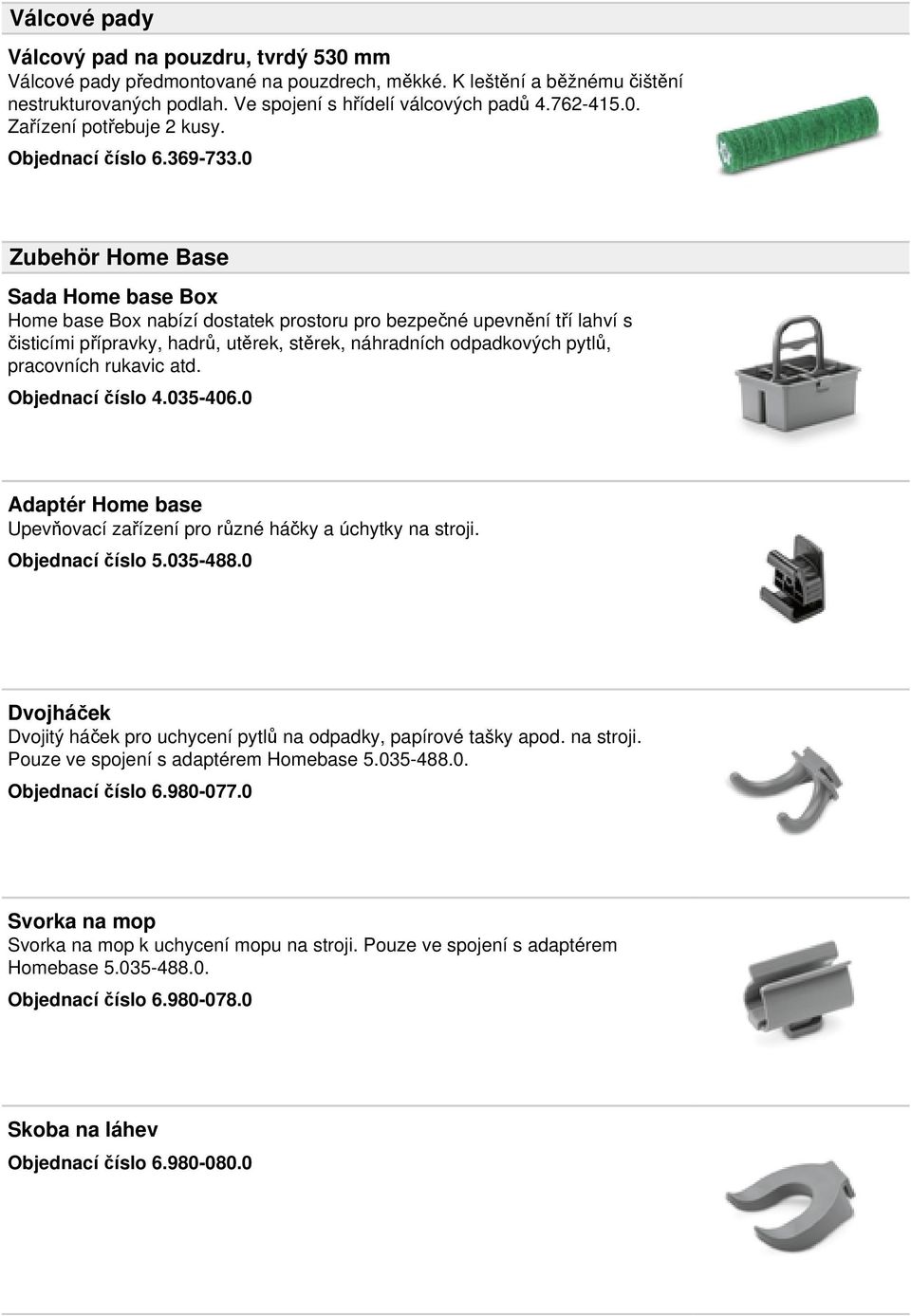 0 Zubehör Home Base Sada Home base Box Home base Box nabízí dostatek prostoru pro bezpečné upevnění tří lahví s čisticími přípravky, hadrů, utěrek, stěrek, náhradních odpadkových pytlů, pracovních