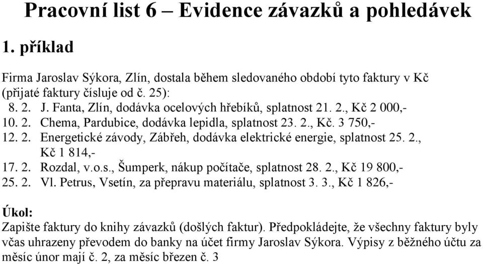 2., Kč 19 800,- 25. 2. Vl. Petrus, Vsetín, za přepravu materiálu, splatnost 3. 3., Kč 1 826,- Zapište faktury do knihy závazků (došlých faktur).