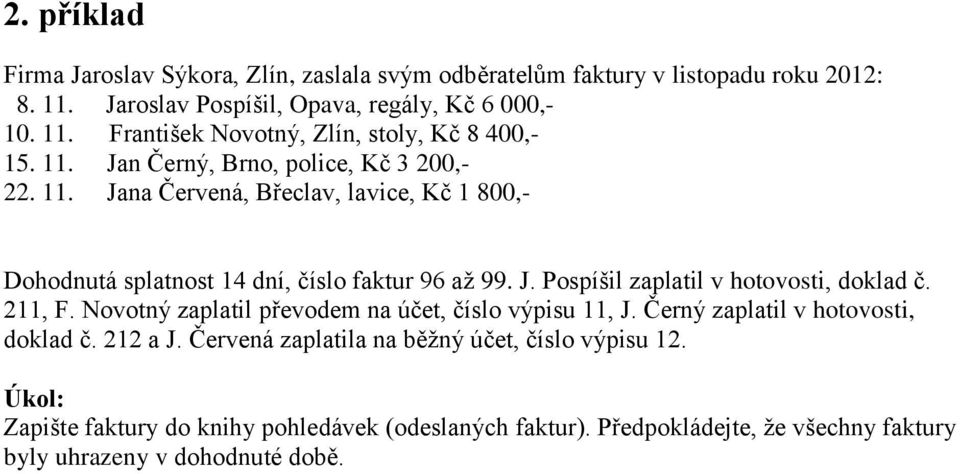 211, F. Novotný zaplatil převodem na účet, číslo výpisu 11, J. Černý zaplatil v hotovosti, doklad č. 212 a J. Červená zaplatila na běžný účet, číslo výpisu 12.