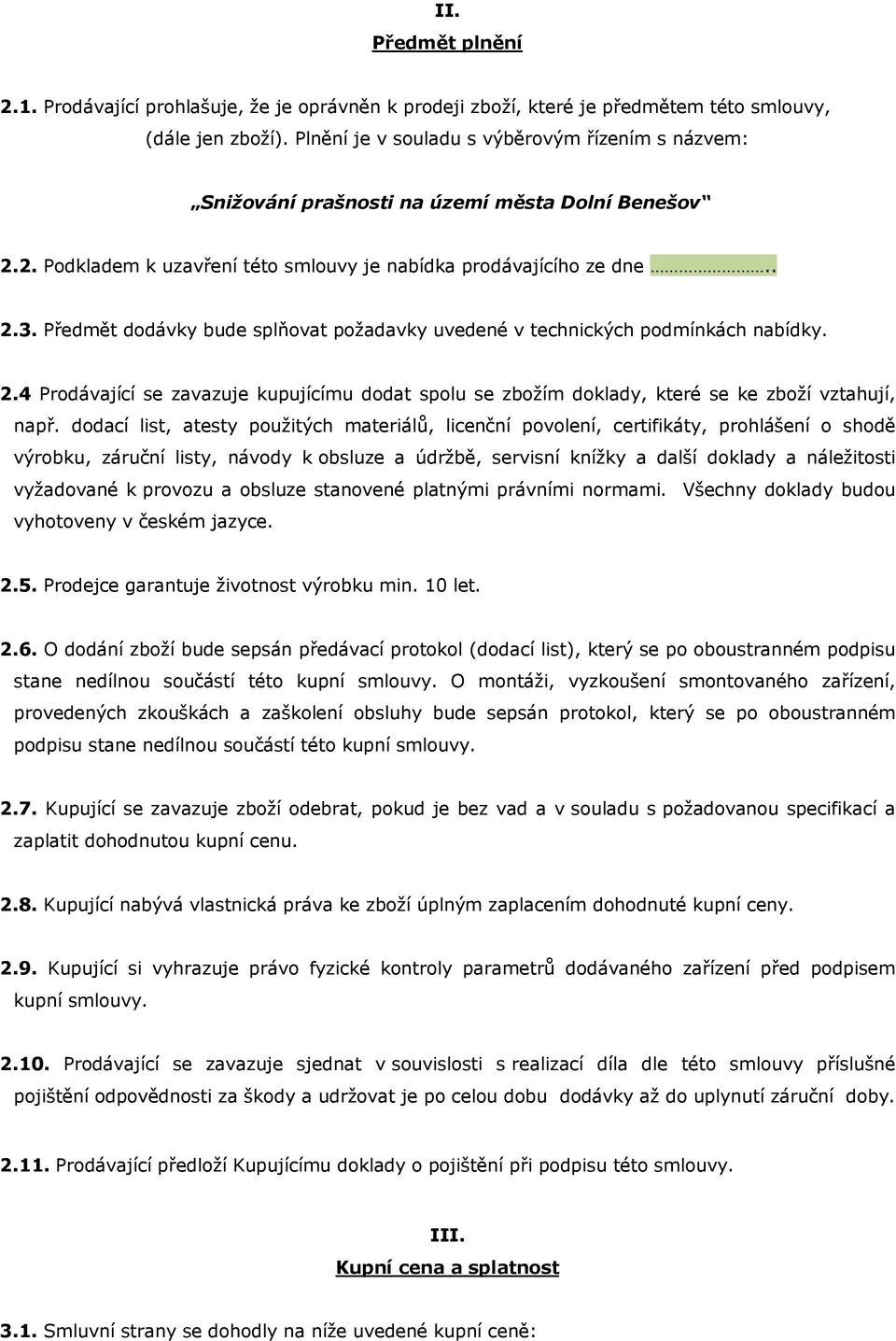 Předmět dodávky bude splňovat požadavky uvedené v technických podmínkách nabídky. 2.4 Prodávající se zavazuje kupujícímu dodat spolu se zbožím doklady, které se ke zboží vztahují, např.