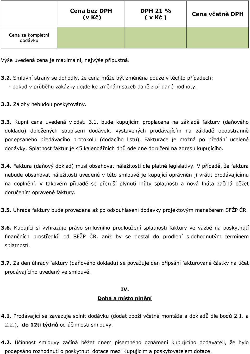 bude kupujícím proplacena na základě faktury (daňového dokladu) doložených soupisem dodávek, vystavených prodávajícím na základě oboustranně podepsaného předávacího protokolu (dodacího listu).