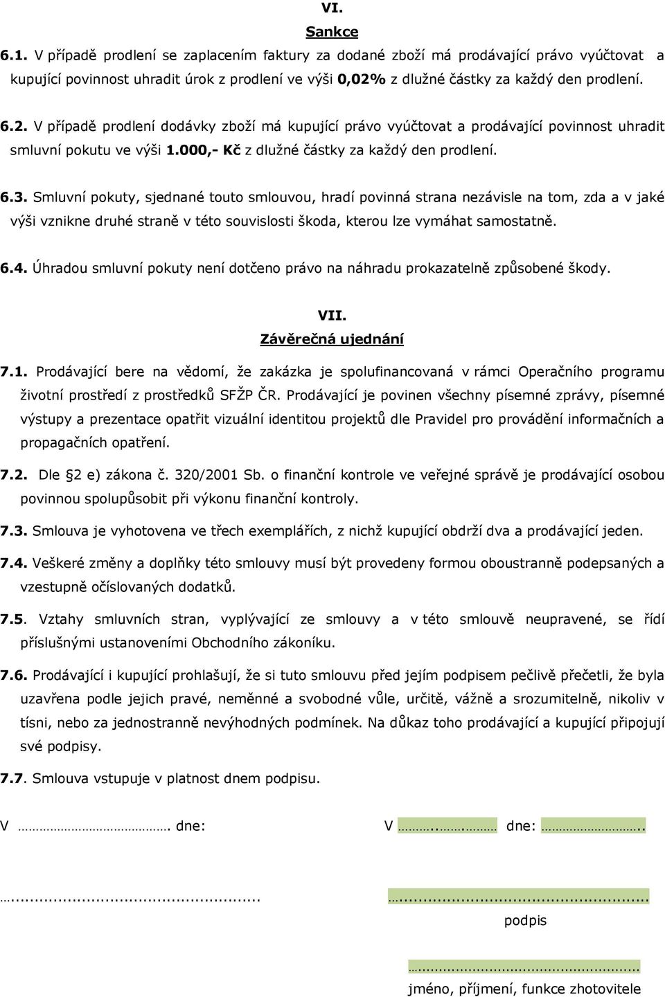 z dlužné částky za každý den prodlení. 6.2. V případě prodlení dodávky zboží má kupující právo vyúčtovat a prodávající povinnost uhradit smluvní pokutu ve výši 1.