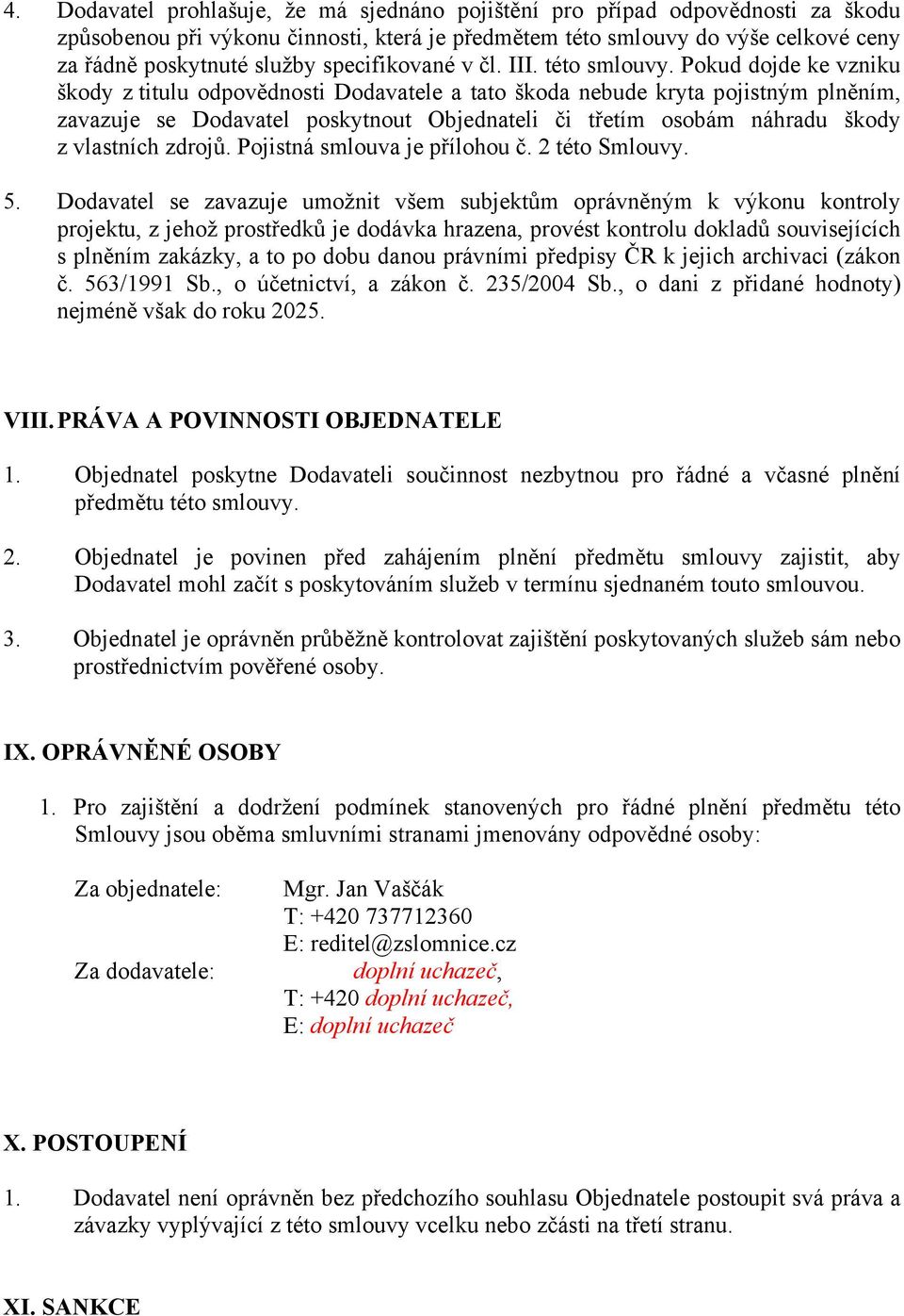 Pokud dojde ke vzniku škody z titulu odpovědnosti Dodavatele a tato škoda nebude kryta pojistným plněním, zavazuje se Dodavatel poskytnout Objednateli či třetím osobám náhradu škody z vlastních