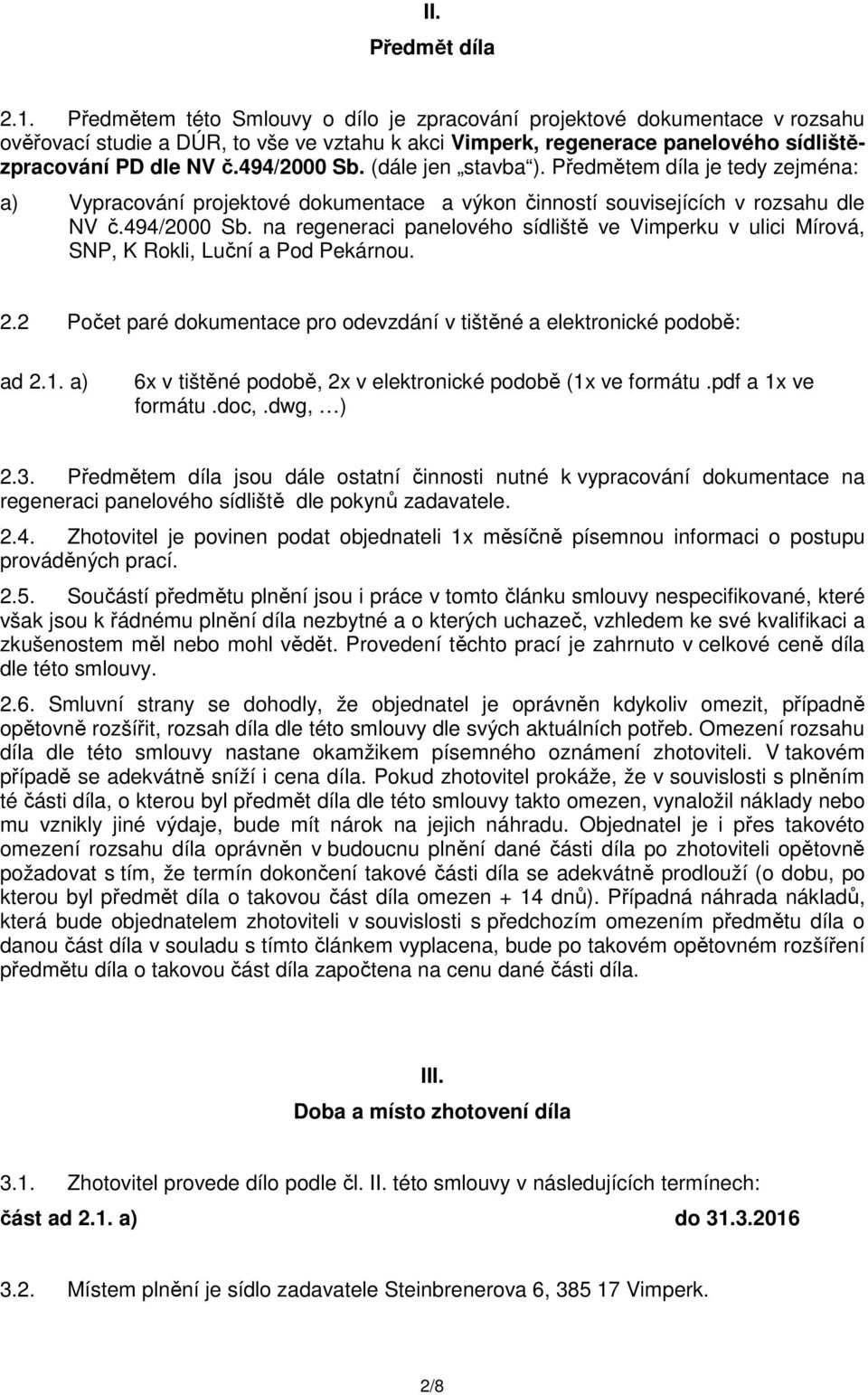 (dále jen stavba ). Předmětem díla je tedy zejména: a) Vypracování projektové dokumentace a výkon činností souvisejících v rozsahu dle NV č.494/2000 Sb.