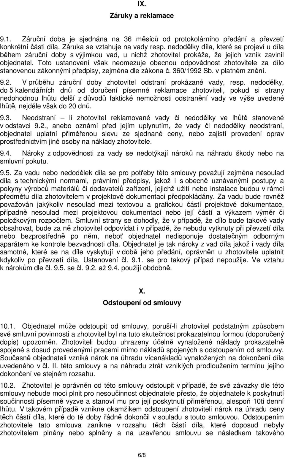 Toto ustanovení však neomezuje obecnou odpovědnost zhotovitele za dílo stanovenou zákonnými předpisy, zejména dle zákona č. 360/1992 Sb. v platném znění. 9.2. V průběhu záruční doby zhotovitel odstraní prokázané vady, resp.