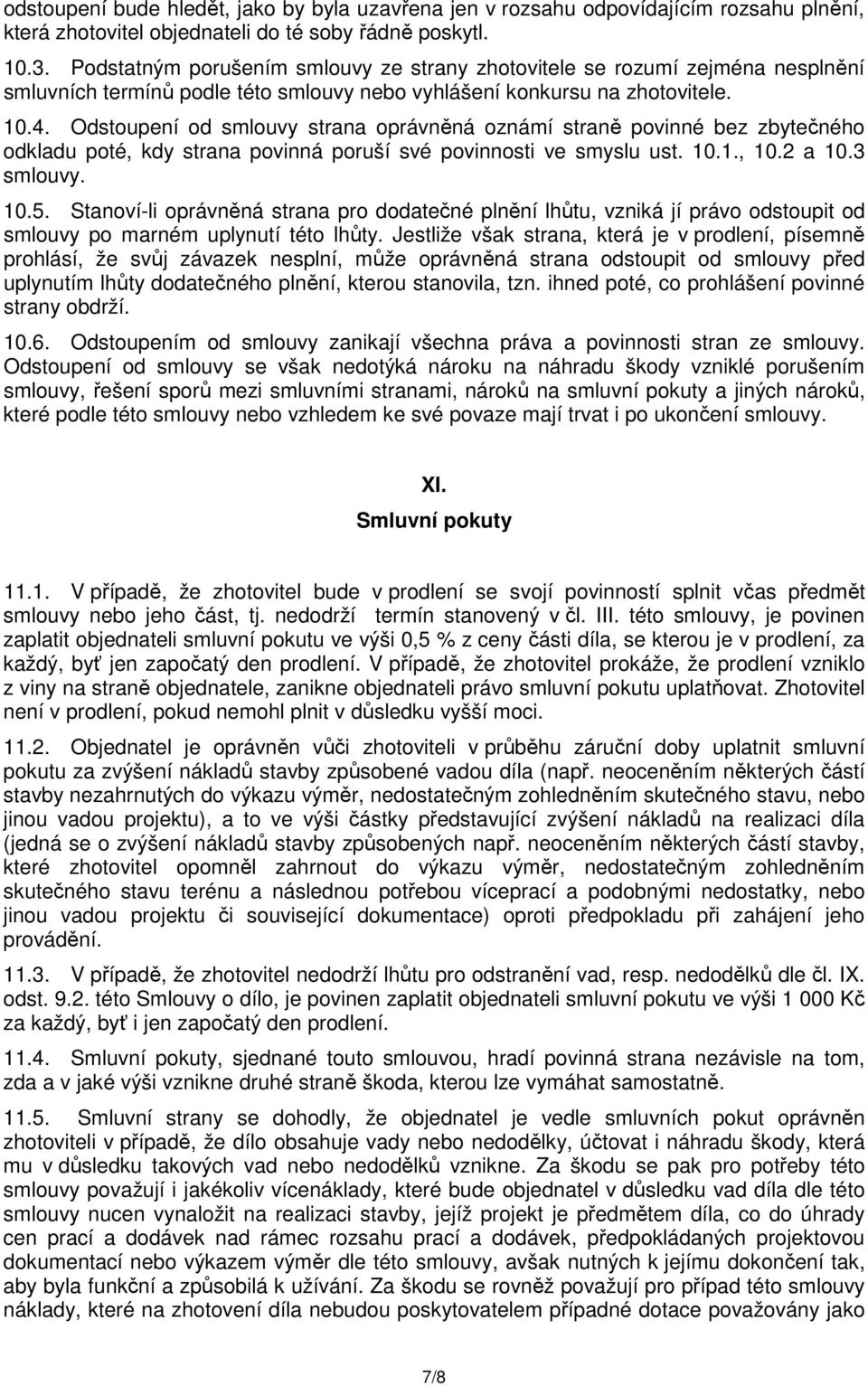 Odstoupení od smlouvy strana oprávněná oznámí straně povinné bez zbytečného odkladu poté, kdy strana povinná poruší své povinnosti ve smyslu ust. 10.1., 10.2 a 10.3 smlouvy. 10.5.