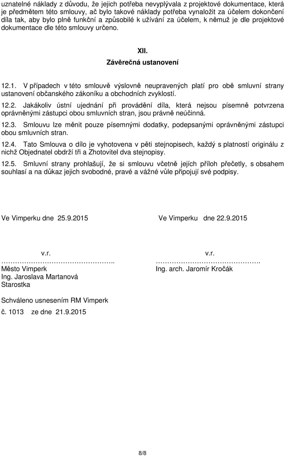 .1. V případech v této smlouvě výslovně neupravených platí pro obě smluvní strany ustanovení občanského zákoníku a obchodních zvyklostí. 12.