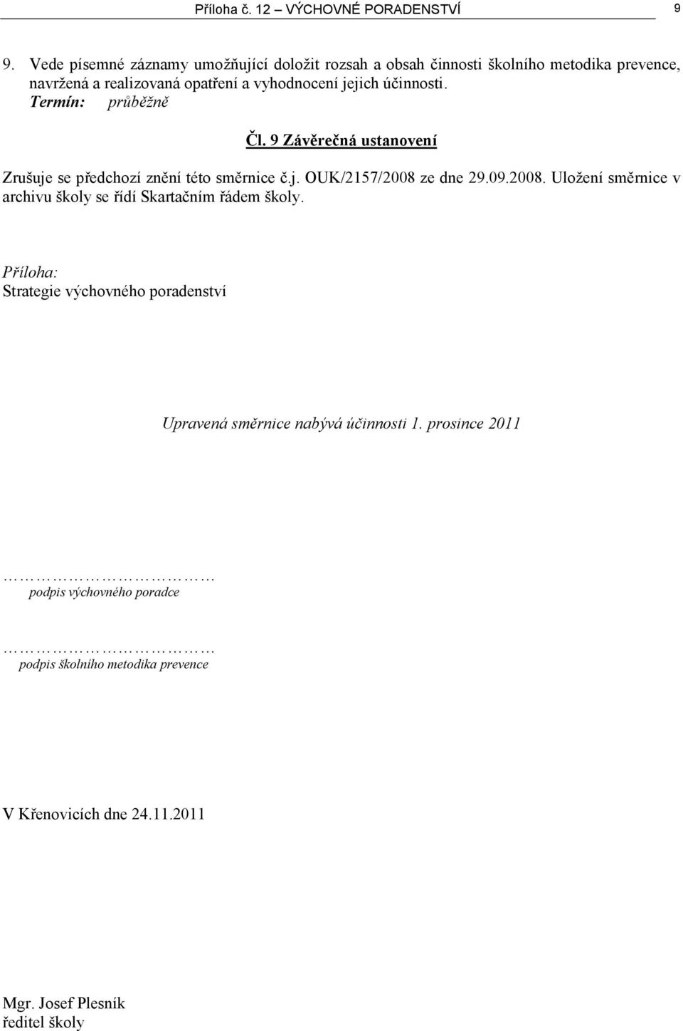 účinnosti. Čl. 9 Závěrečná ustanovení Zrušuje se předchozí znění této směrnice č.j. OUK/2157/2008 
