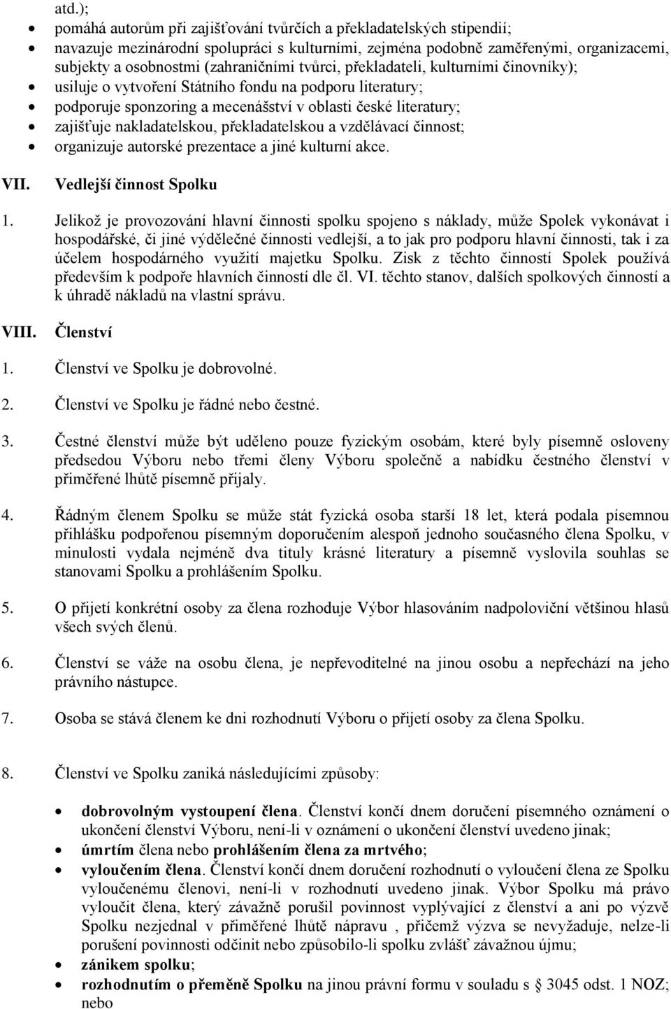 tvůrci, překladateli, kulturními činovníky); usiluje o vytvoření Státního fondu na podporu literatury; podporuje sponzoring a mecenášství v oblasti české literatury; zajišťuje nakladatelskou,