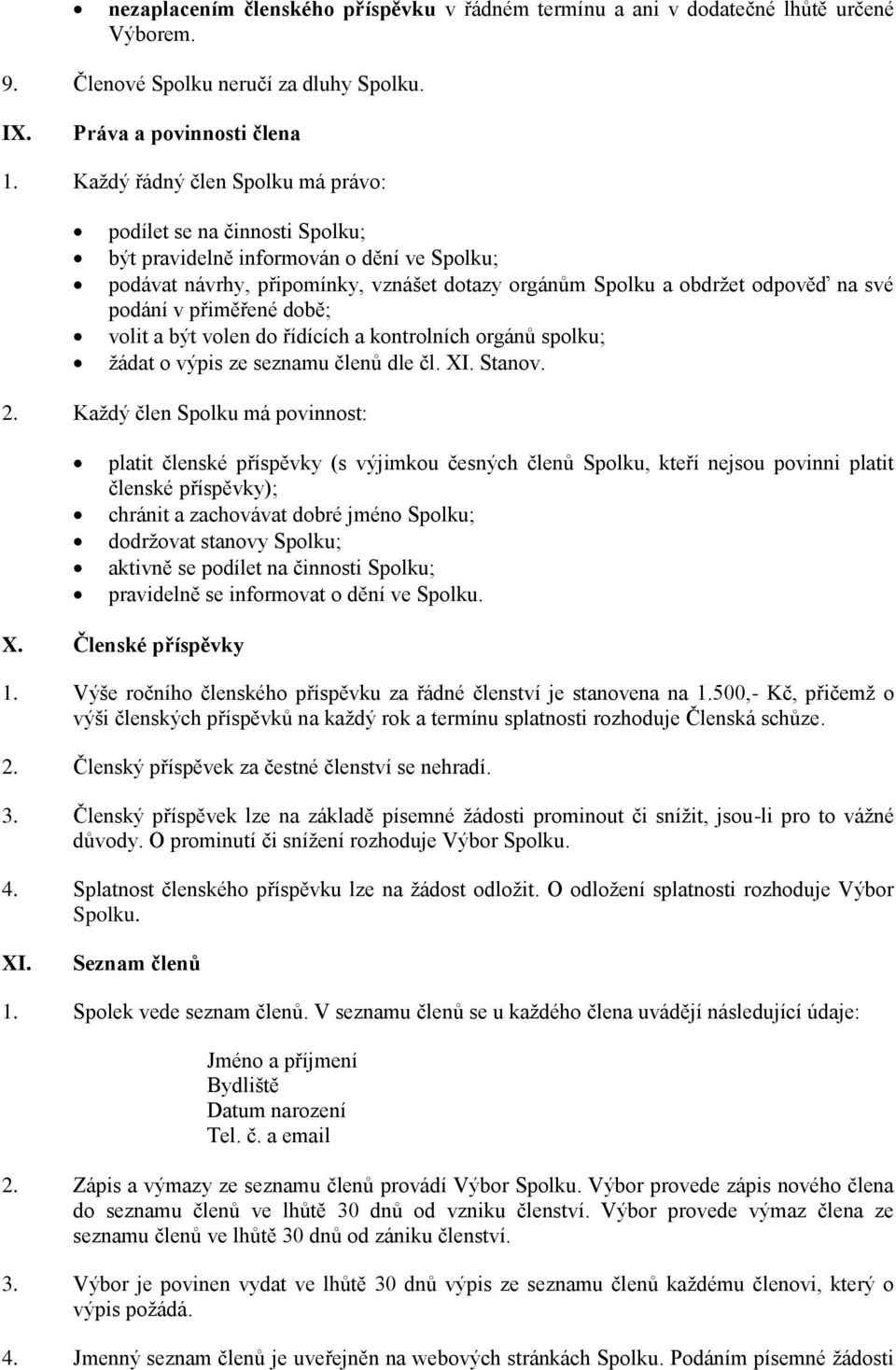 v přiměřené době; volit a být volen do řídících a kontrolních orgánů spolku; žádat o výpis ze seznamu členů dle čl. XI. Stanov. 2.