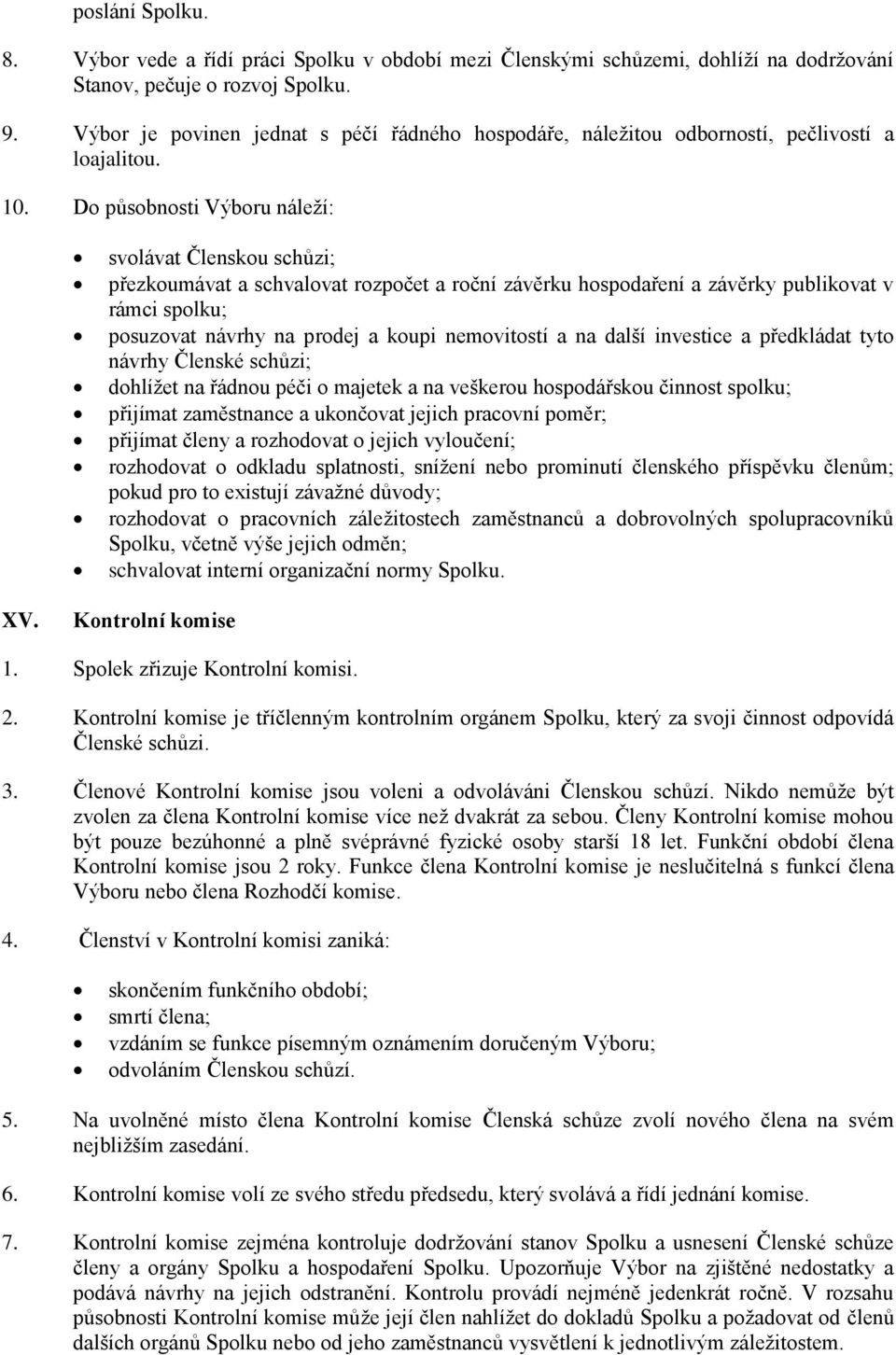 Do působnosti Výboru náleží: svolávat Členskou schůzi; přezkoumávat a schvalovat rozpočet a roční závěrku hospodaření a závěrky publikovat v rámci spolku; posuzovat návrhy na prodej a koupi