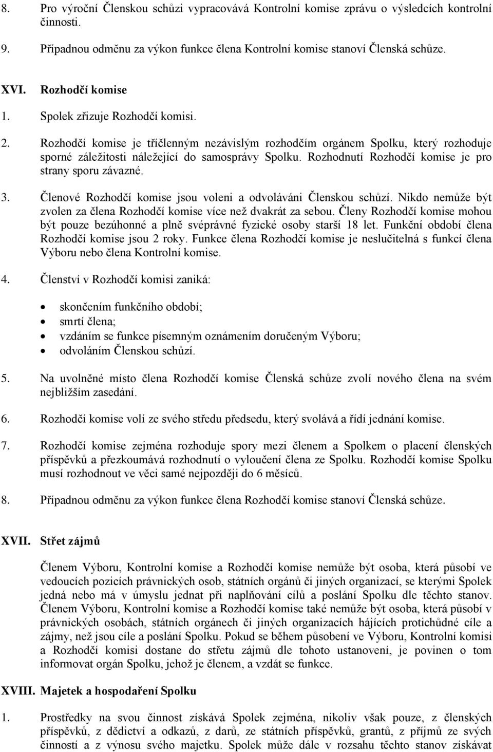 Rozhodnutí Rozhodčí komise je pro strany sporu závazné. 3. Členové Rozhodčí komise jsou voleni a odvoláváni Členskou schůzí. Nikdo nemůže být zvolen za člena Rozhodčí komise více než dvakrát za sebou.