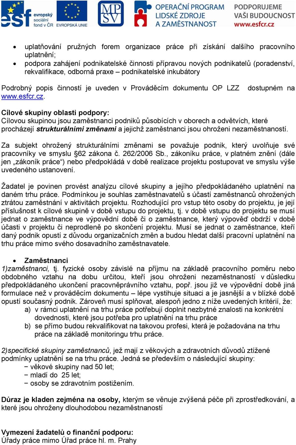 Cílové skupiny oblasti podpory: Cílovou skupinou jsou zaměstnanci podniků působících v oborech a odvětvích, které procházejí strukturálními změnami a jejichž zaměstnanci jsou ohroženi nezaměstnaností.