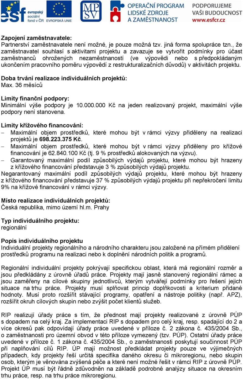 výpovědí z restrukturalizačních důvodů) v aktivitách projektu. Doba trvání realizace individuálních projektů: Max. 36 měsíců Limity finanční podpory: Minimální výše podpory je 10.000.