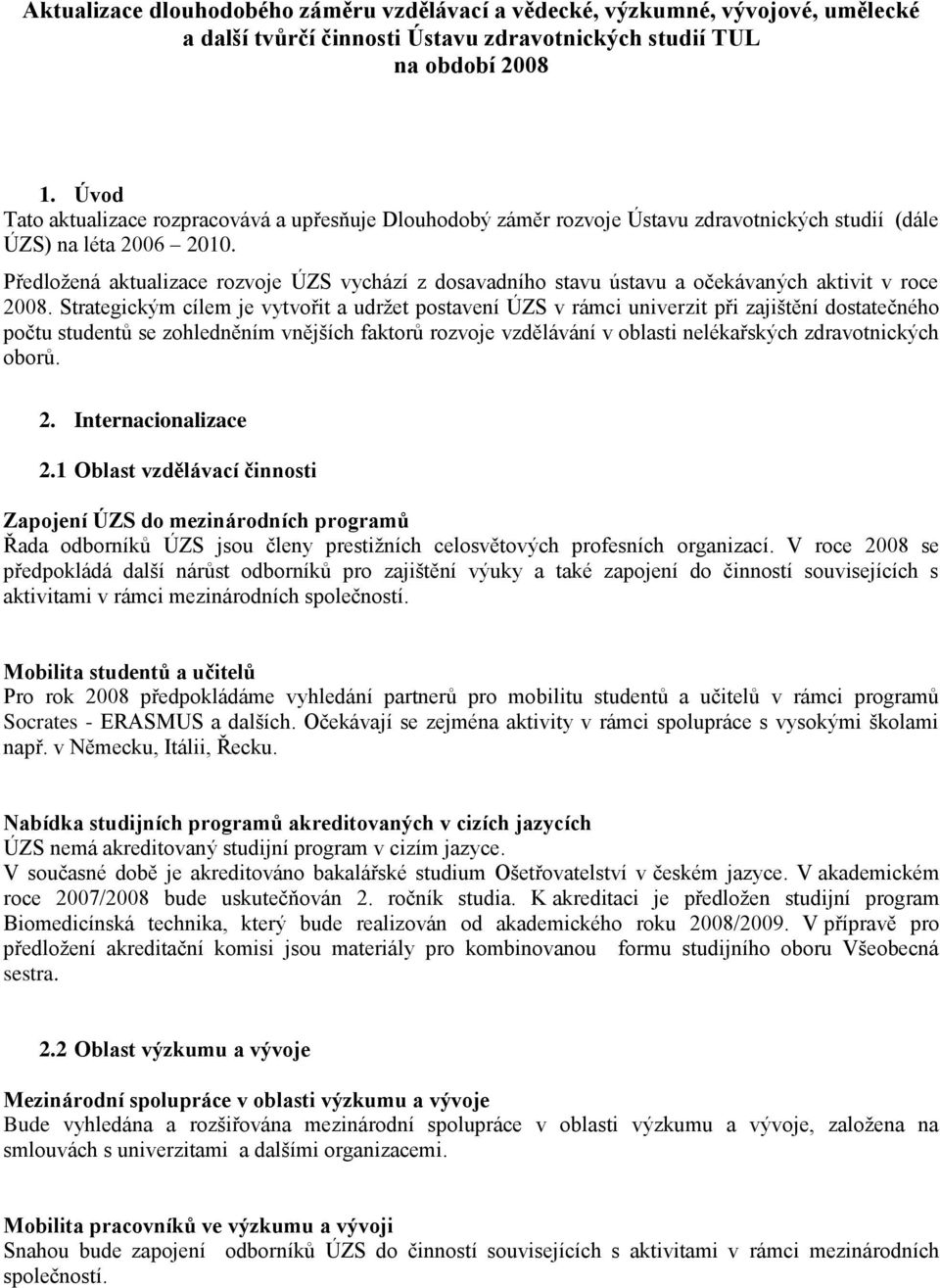 Předložená aktualizace rozvoje ÚZS vychází z dosavadního stavu ústavu a očekávaných aktivit v roce 2008.