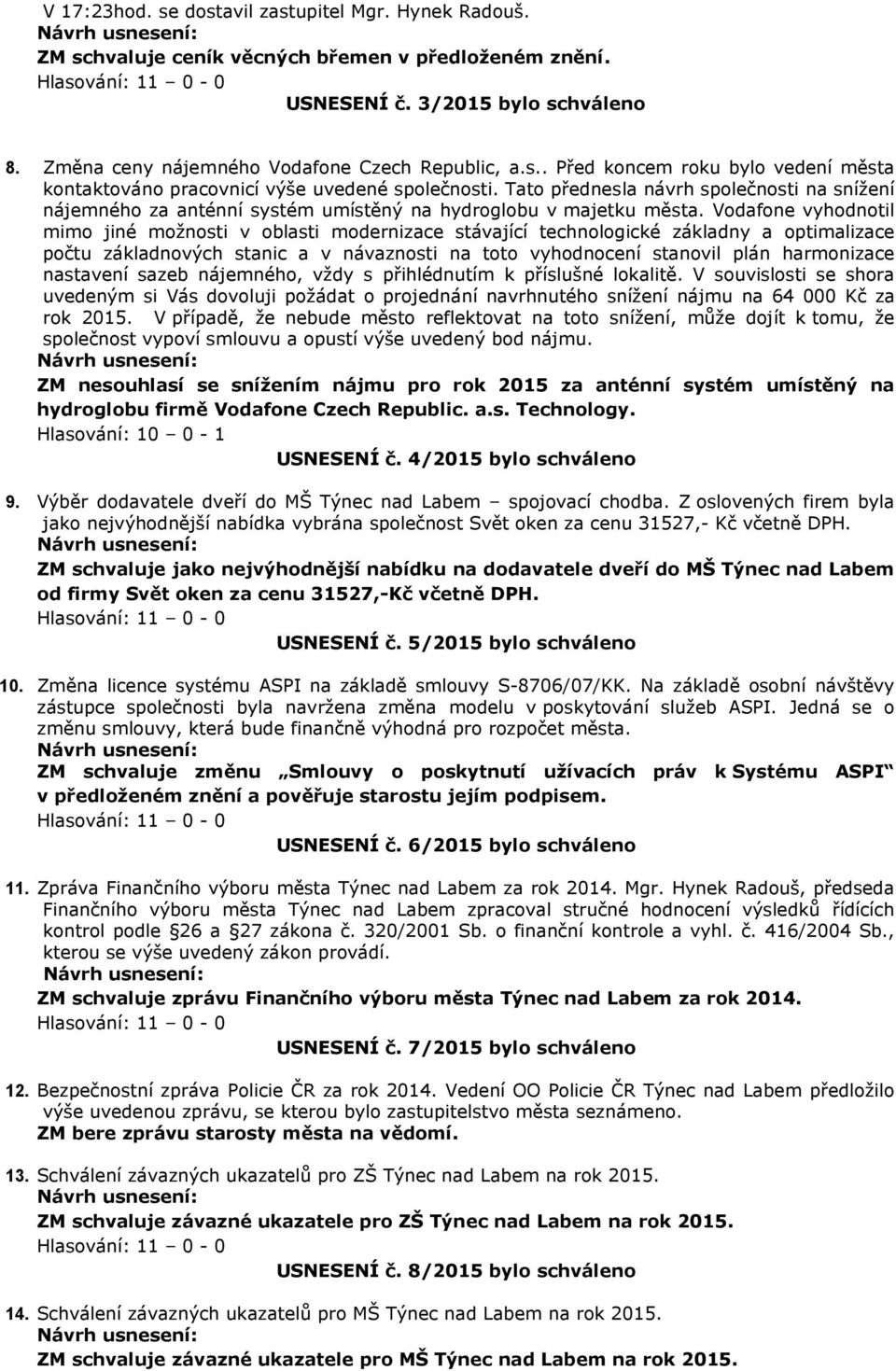 Vodafone vyhodnotil mimo jiné možnosti v oblasti modernizace stávající technologické základny a optimalizace počtu základnových stanic a v návaznosti na toto vyhodnocení stanovil plán harmonizace