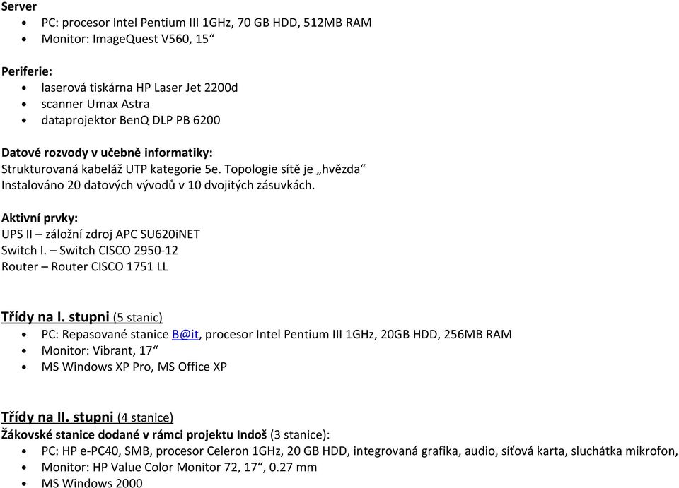 Aktivní prvky: UPS II záložní zdroj APC SU620iNET Switch I. Switch CISCO 2950-12 Router Router CISCO 1751 LL Třídy na I.