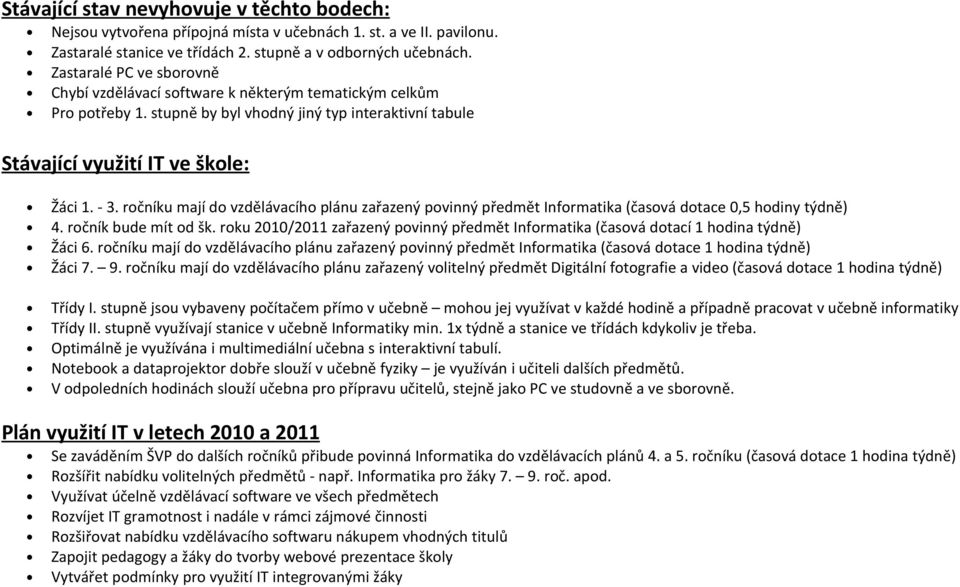 ročníku mají do vzdělávacího plánu zařazený povinný předmět Informatika (časová dotace 0,5 hodiny týdně) 4. ročník bude mít od šk.