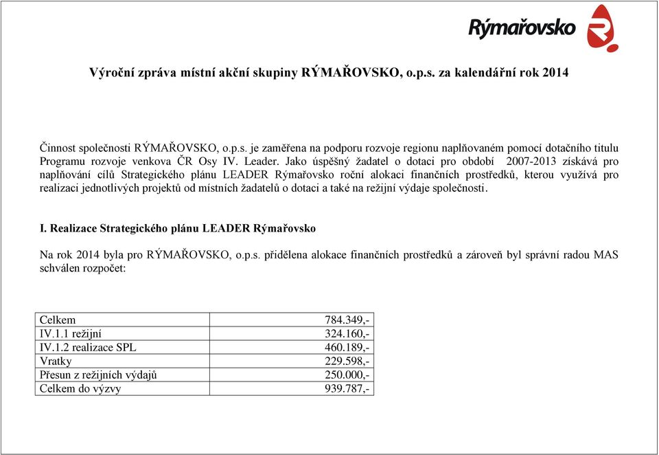 Jako úspěšný žadatel o dotaci pro období 2007-2013 získává pro naplňování cílů Strategického plánu LEADER Rýmařovsko roční alokaci finančních prostředků, kterou využívá pro realizaci jednotlivých