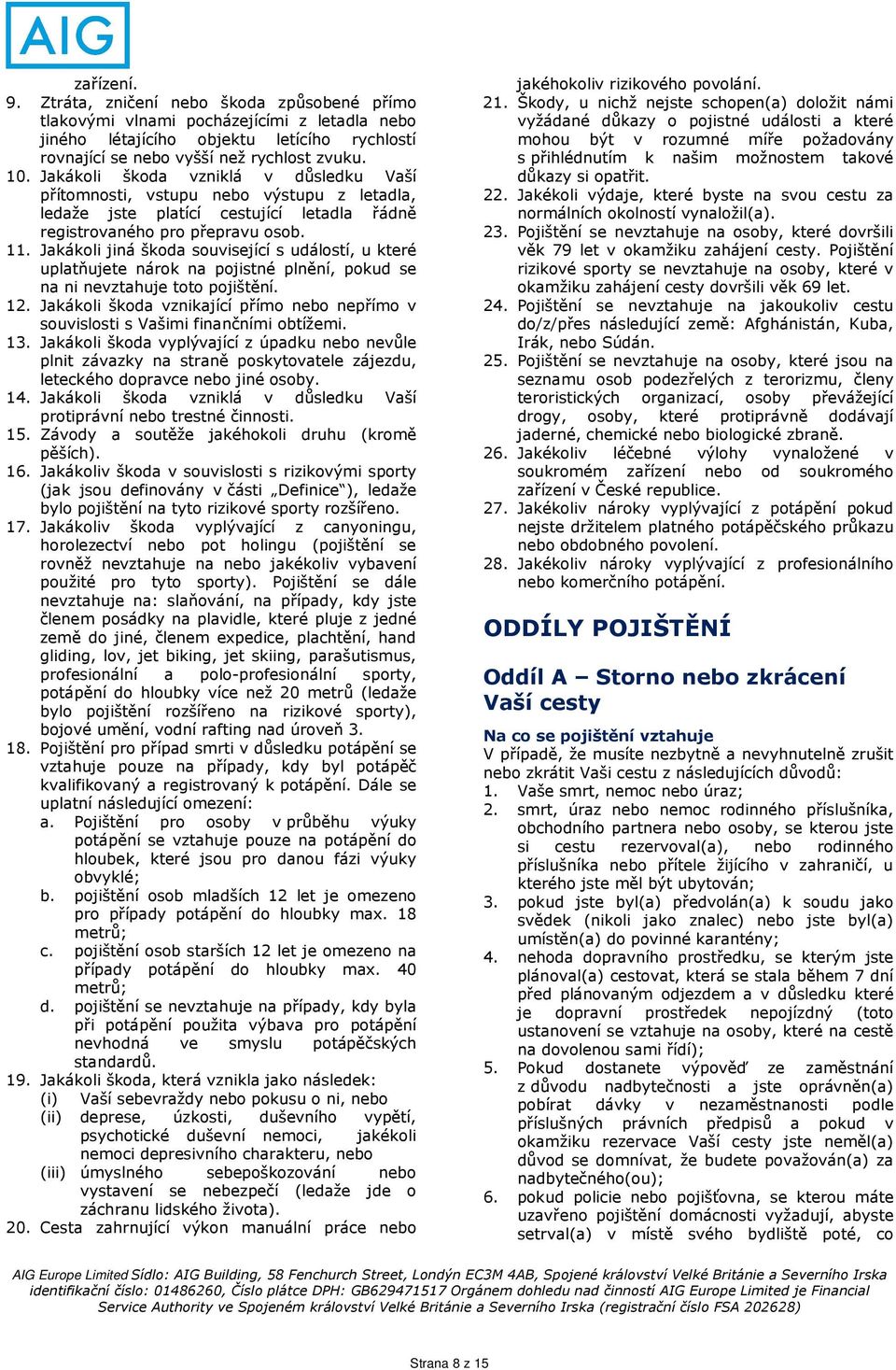 Jakákoli jiná škoda související s událostí, u které uplatňujete nárok na pojistné plnění, pokud se na ni nevztahuje toto pojištění. 12.