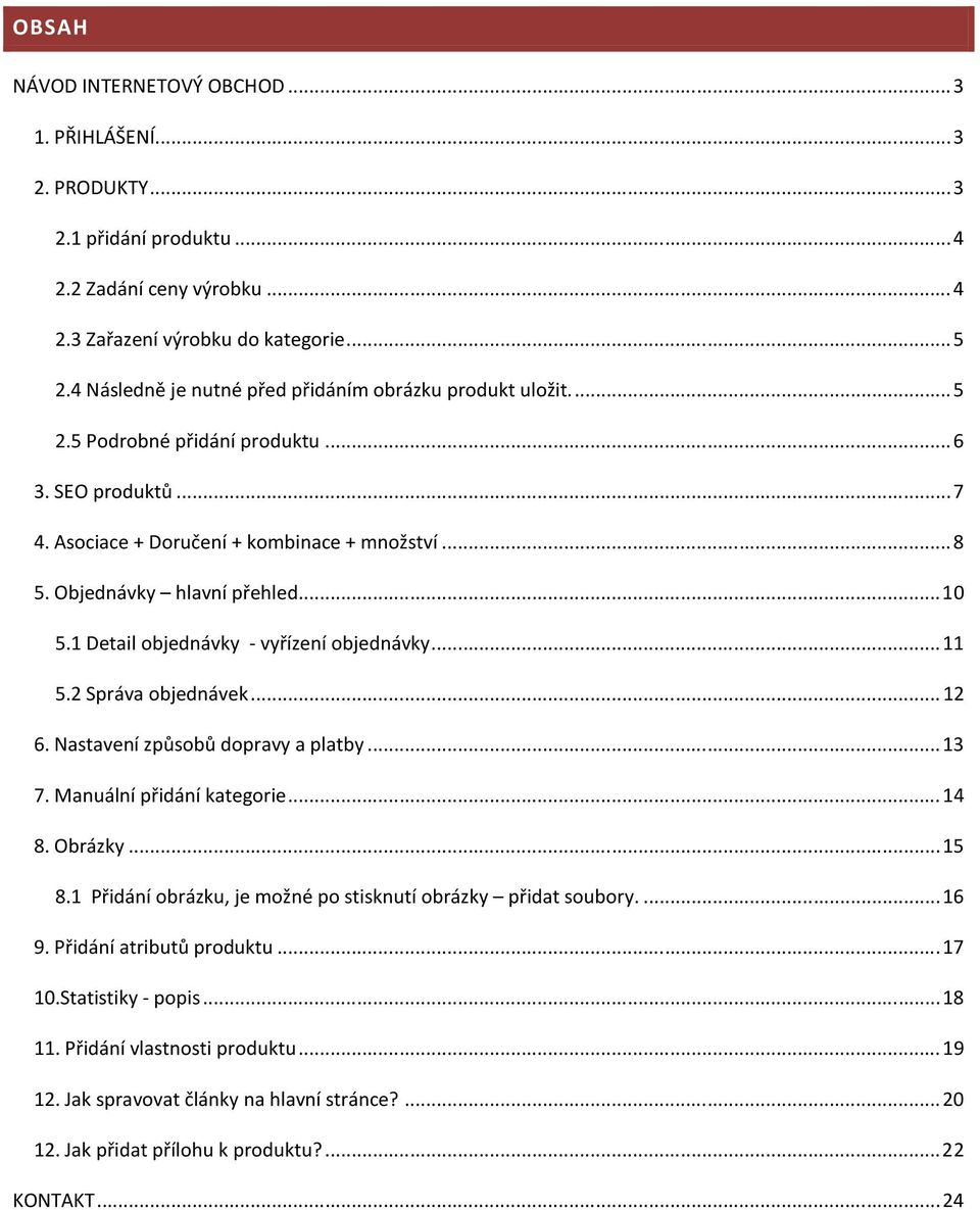.. 10 5.1 Detail objednávky - vyřízení objednávky... 11 5.2 Správa objednávek... 12 6. Nastavení způsobů dopravy a platby... 13 7. Manuální přidání kategorie... 14 8. Obrázky... 15 8.