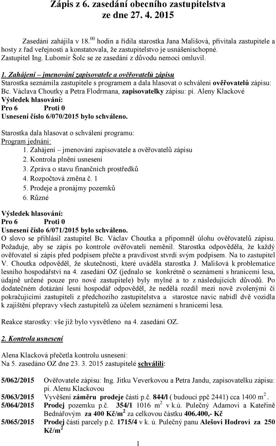 Lubomír Šolc se ze zasedání z důvodu nemoci omluvil. 1.