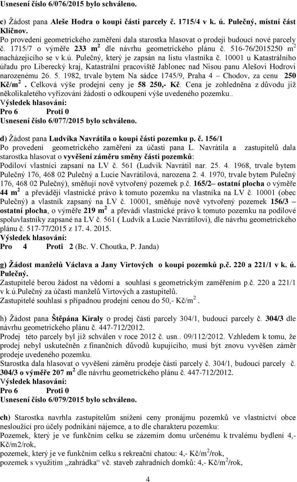 Pulečný, který je zapsán na listu vlastníka č. 10001 u Katastrálního úřadu pro Liberecký kraj, Katastrální pracoviště Jablonec nad Nisou panu Alešovi Hodrovi narozenému 26. 5.