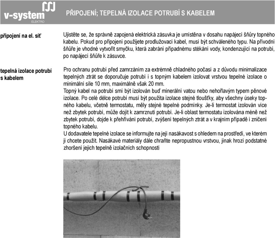 Pokud pro připojení použijete prodlužovací kabel, musí být schváleného typu.