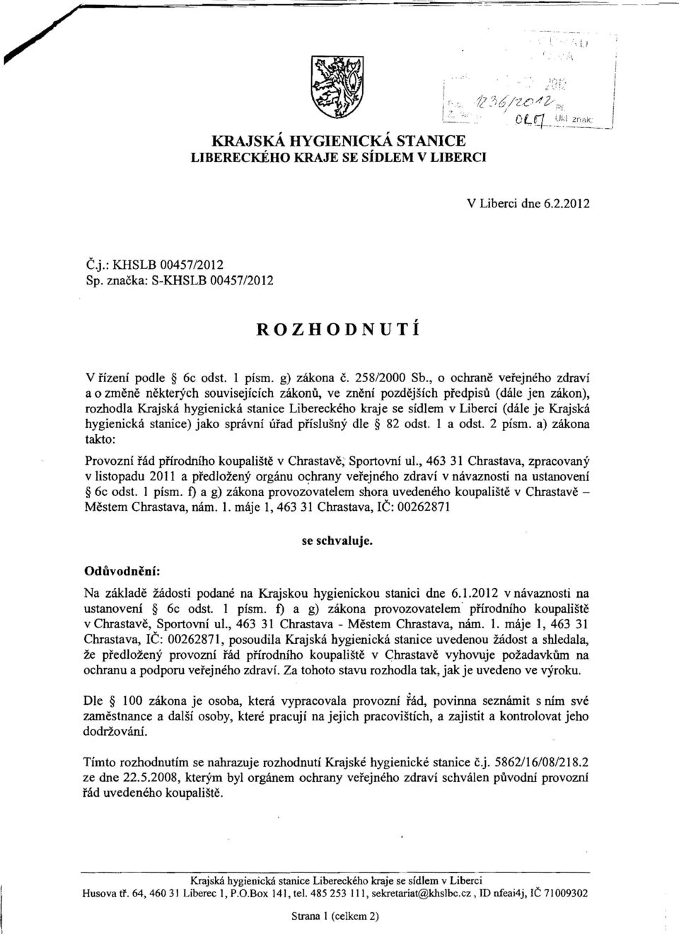 , 0 ochrane vefejneho zdravi a 0 zmene nekterych souvisejicich zakomi, ve zneni pozdejsfch pfedpisu (dale jen zakon), rozhodla Krajska hygienicka stanice Libereckeho kraje se sidlem v Liberci (dale