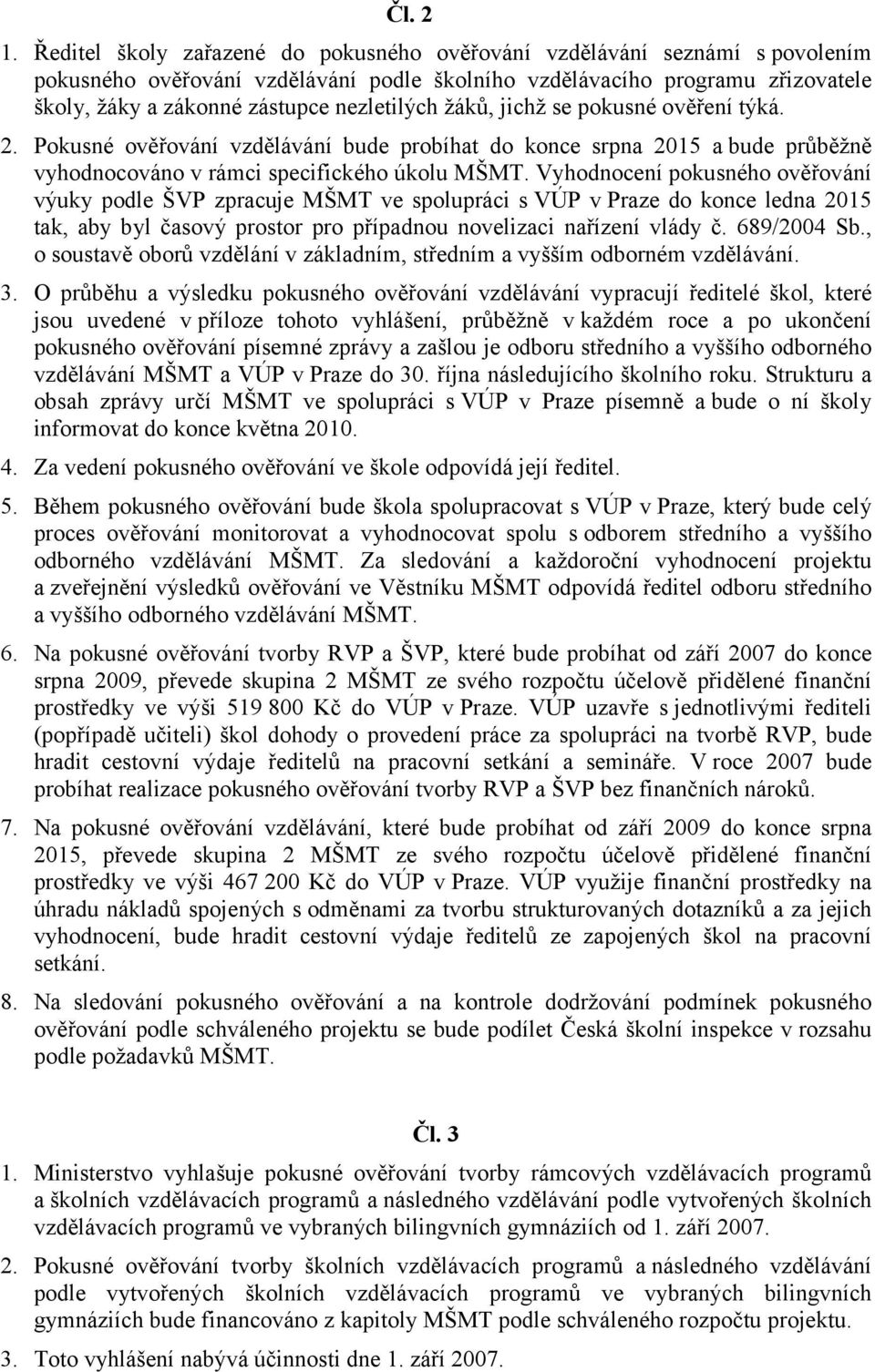 žáků, jichž se pokusné ověření týká. 2. Pokusné ověřování vzdělávání bude probíhat do konce srpna 2015 a bude průběžně vyhodnocováno v rámci specifického úkolu MŠMT.