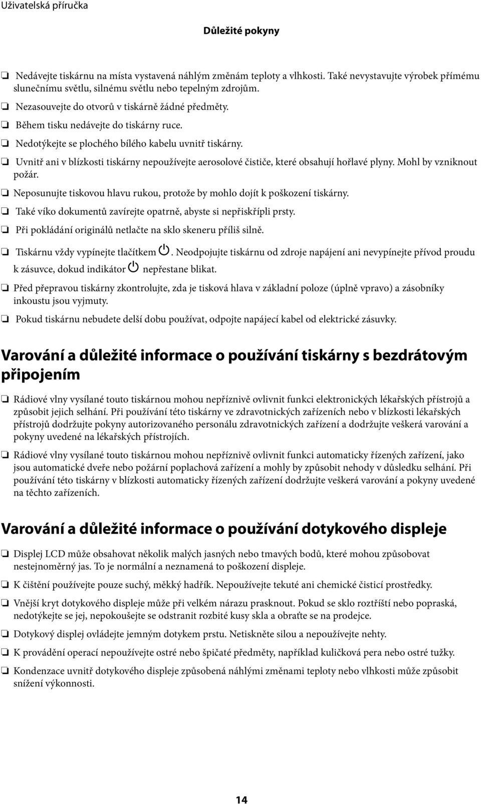 Uvnitř ani v blízkosti tiskárny nepoužívejte aerosolové čističe, které obsahují hořlavé plyny. Mohl by vzniknout požár. Neposunujte tiskovou hlavu rukou, protože by mohlo dojít k poškození tiskárny.