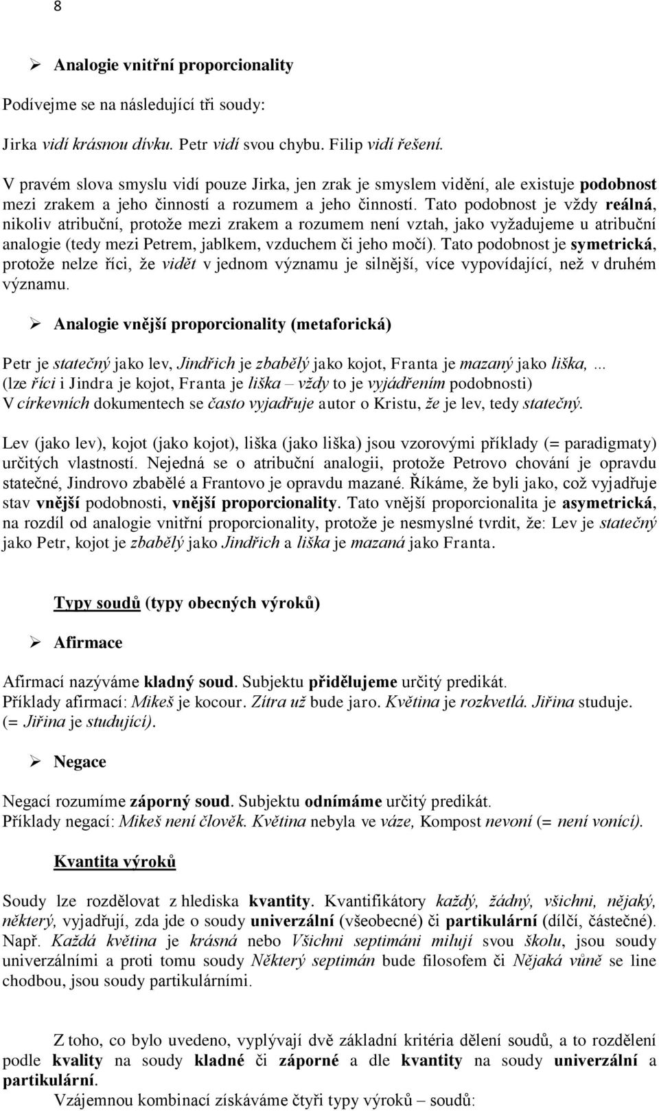 Tato podobnost je vždy reálná, nikoliv atribuční, protože mezi zrakem a rozumem není vztah, jako vyžadujeme u atribuční analogie (tedy mezi Petrem, jablkem, vzduchem či jeho močí).