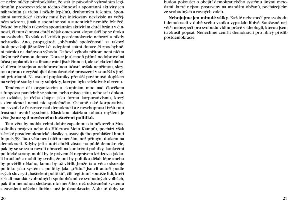 Pokud by někdo takovým spontánním aktivitám chtěl bránit v činnosti, či tuto činnost chtěl nějak omezovat, dopouštěl by se útoku na svobodu.
