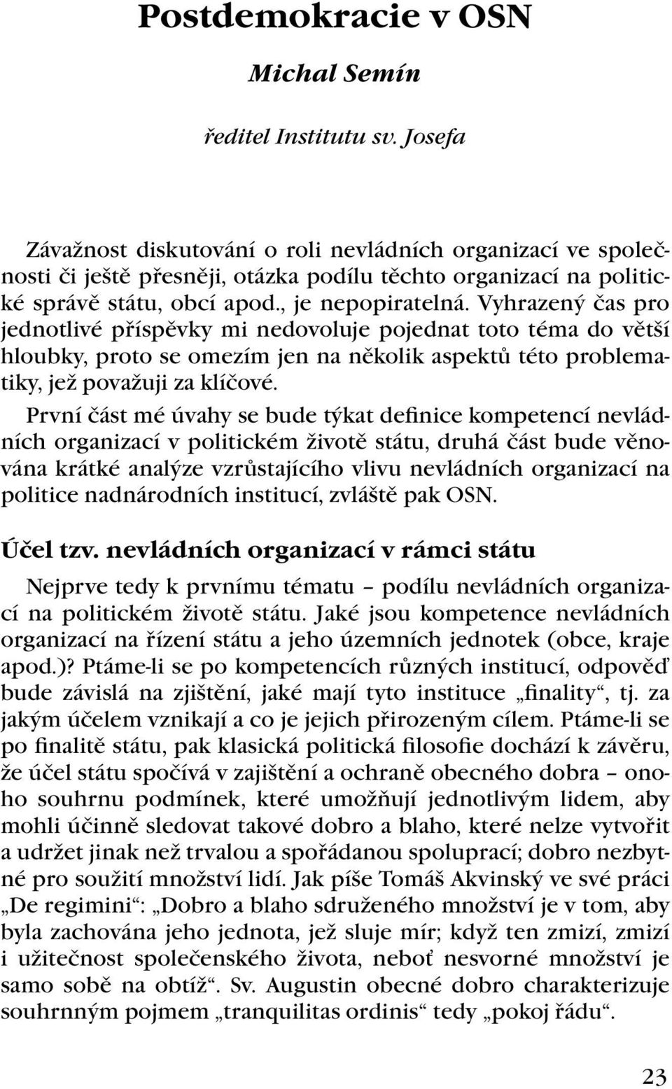 Vyhrazený čas pro jednotlivé příspěvky mi nedovoluje pojednat toto téma do větší hloubky, proto se omezím jen na několik aspektů této problematiky, jež považuji za klíčové.