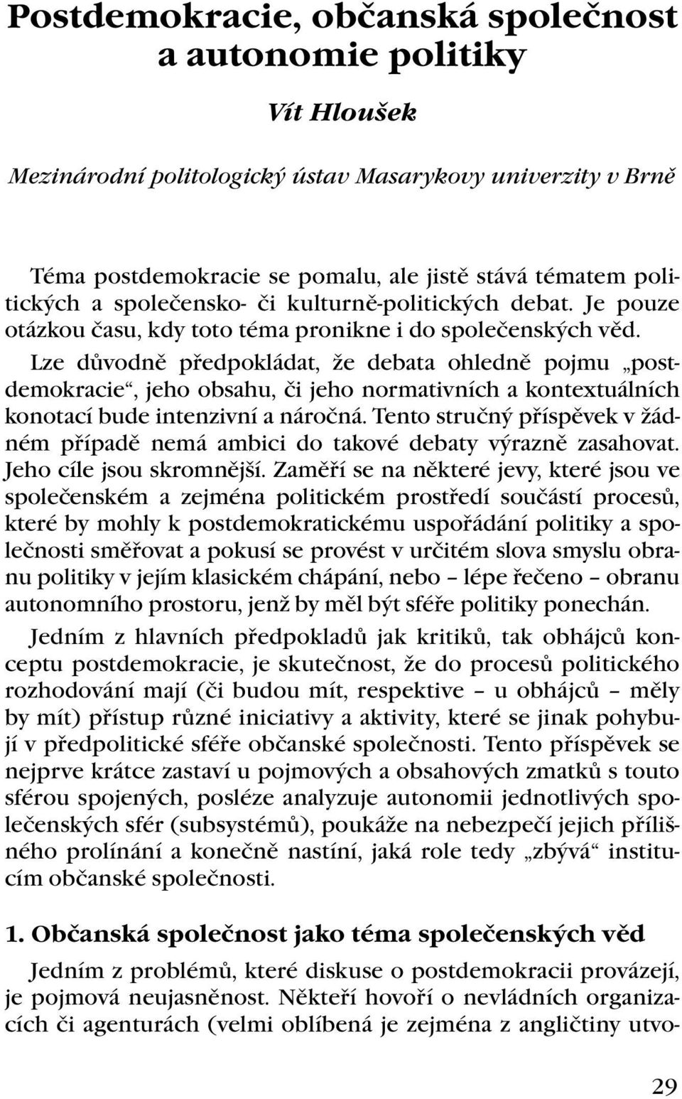 Lze důvodně předpokládat, že debata ohledně pojmu postdemokracie, jeho obsahu, či jeho normativních a kontextuálních konotací bude intenzivní a náročná.