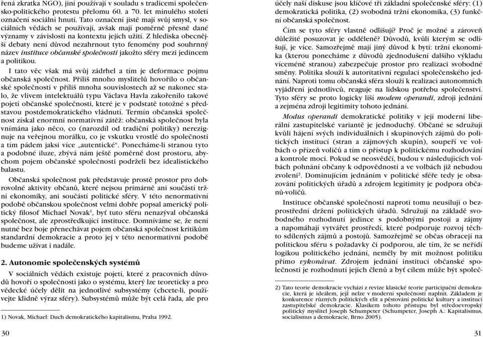 Z hlediska obecnější debaty není důvod nezahrnout tyto fenomény pod souhrnný název instituce občanské společnosti jakožto sféry mezi jedincem a politikou.