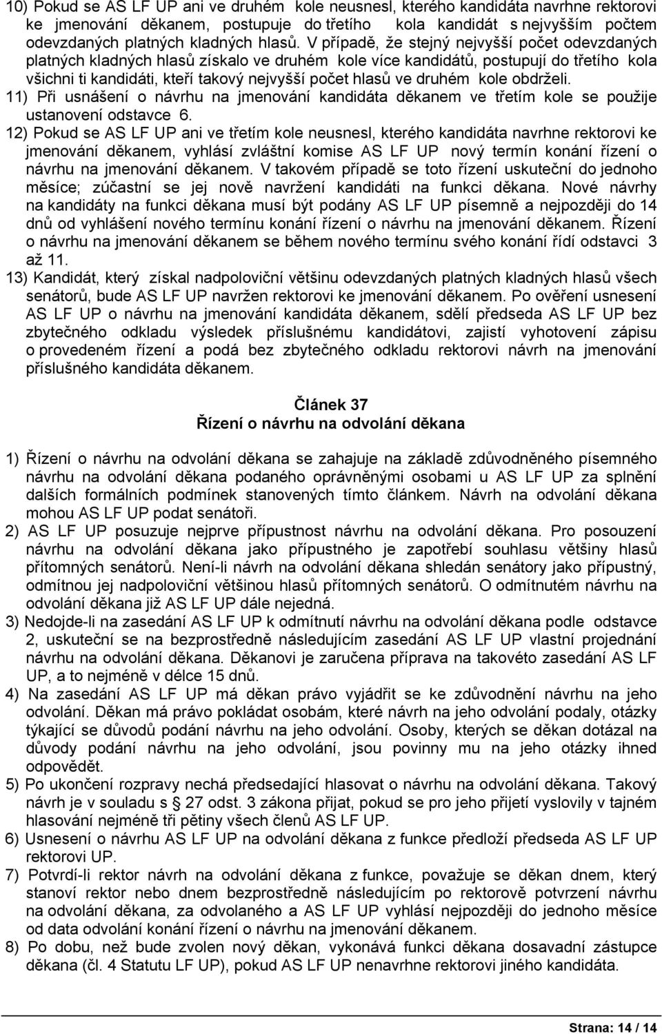 druhém kole obdrželi. 11) Při usnášení o návrhu na jmenování kandidáta děkanem ve třetím kole se použije ustanovení odstavce 6.