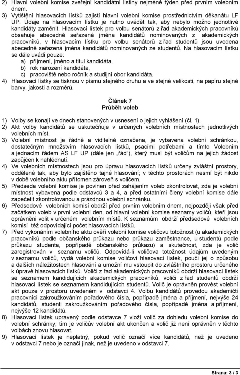 Hlasovací lístek pro volbu senátorů z řad akademických pracovníků obsahuje abecedně seřazená jména kandidátů nominovaných z akademických pracovníků, v hlasovacím lístku pro volbu senátorů z řad