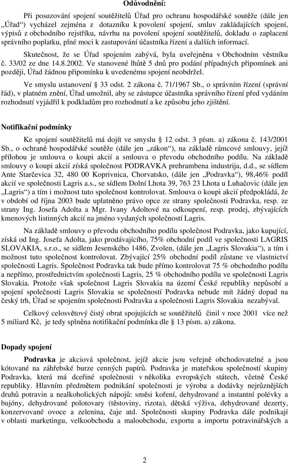 Skutečnost, že se Úřad spojením zabývá, byla uveřejněna v Obchodním věstníku č. 33/02 ze dne 14.8.2002.