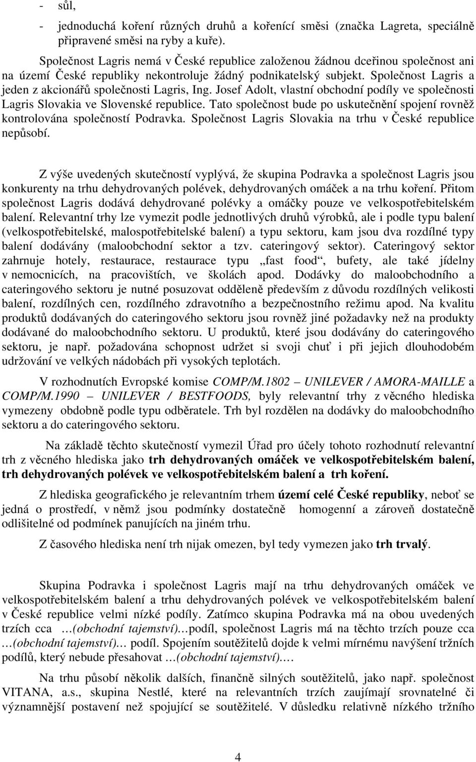 Společnost Lagris a jeden z akcionářů společnosti Lagris, Ing. Josef Adolt, vlastní obchodní podíly ve společnosti Lagris Slovakia ve Slovenské republice.