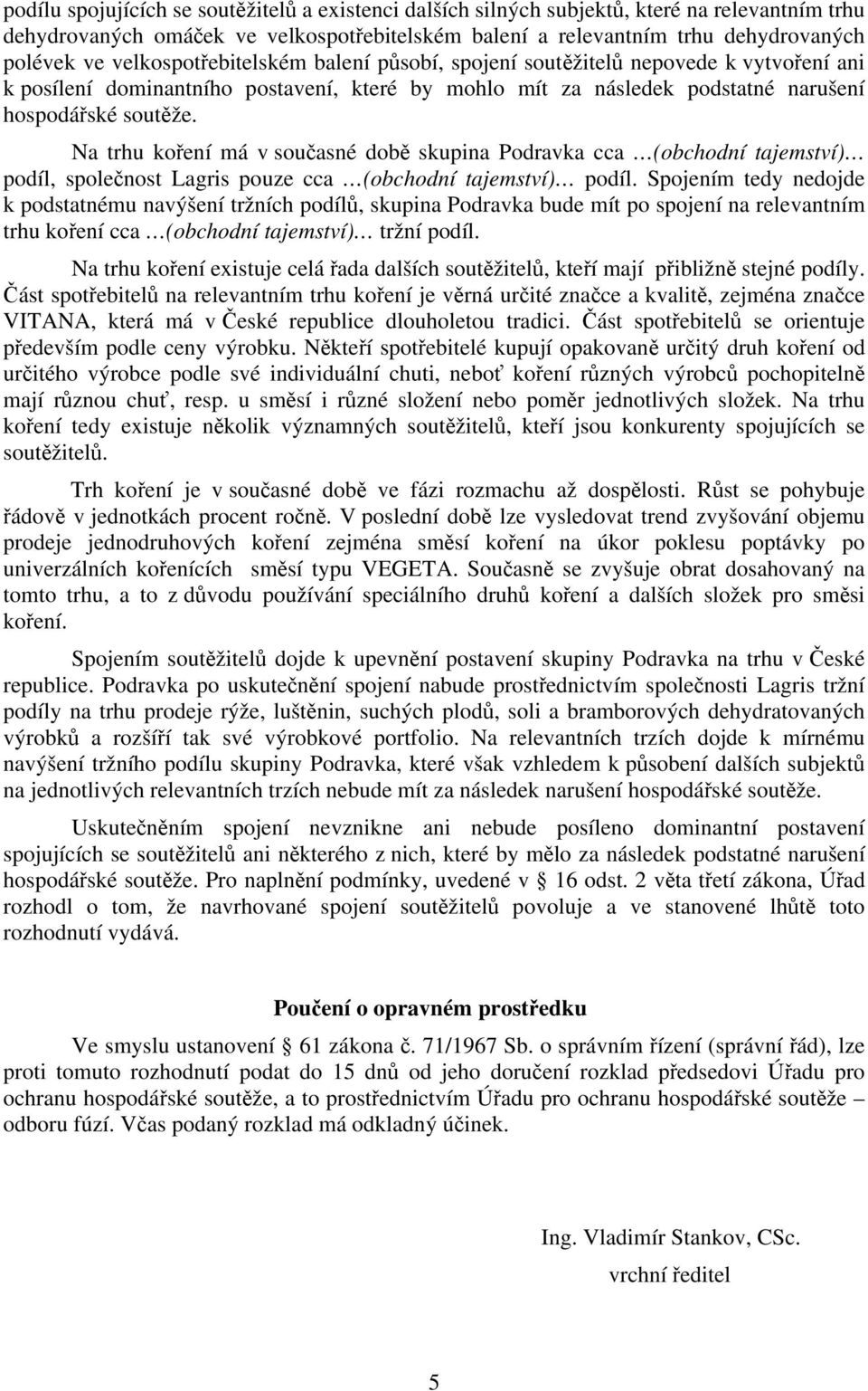 Na trhu koření má v současné době skupina Podravka cca (obchodní tajemství) podíl, společnost Lagris pouze cca (obchodní tajemství) podíl.