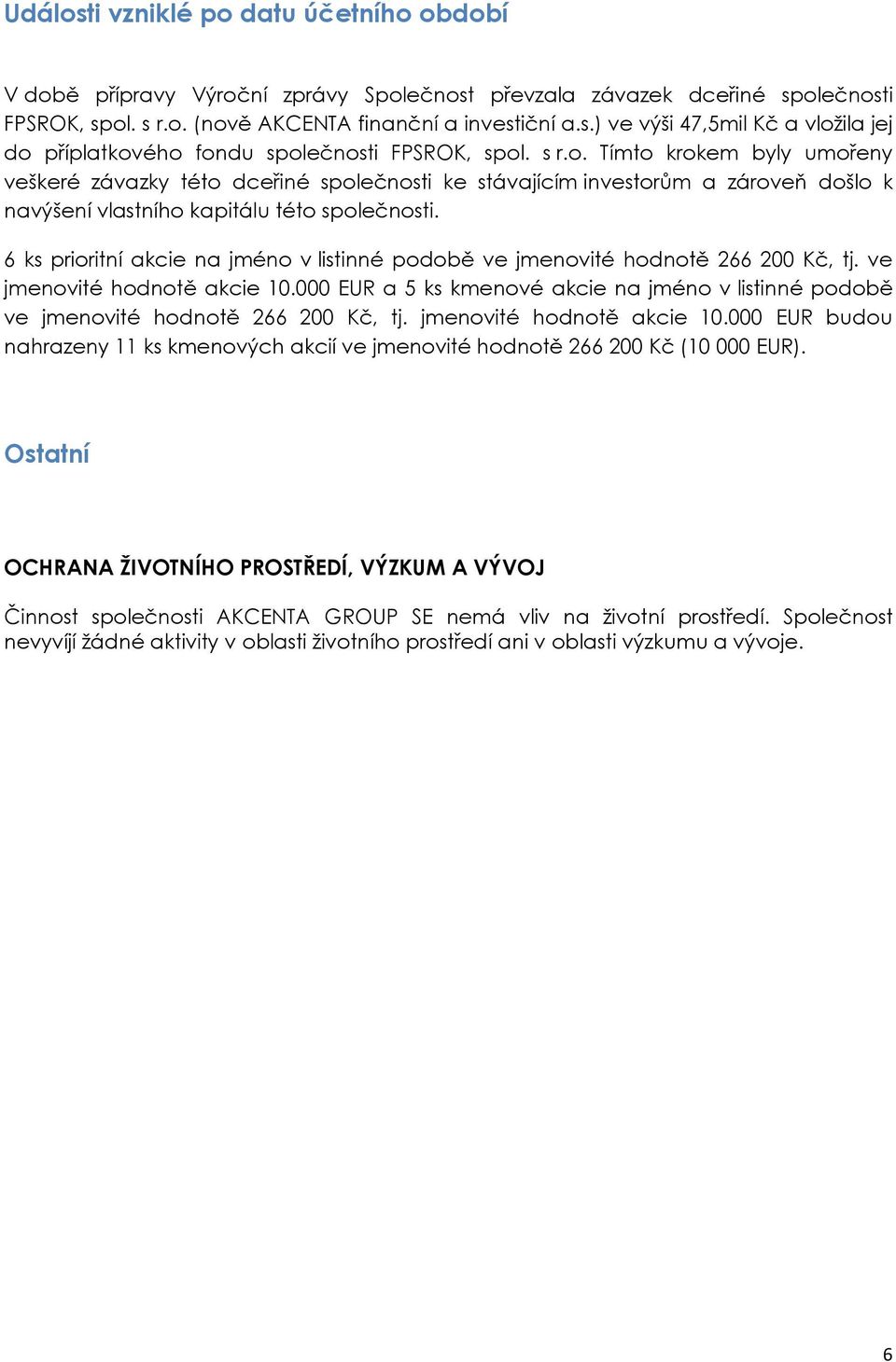 6 ks prioritní akcie na jméno v listinné podobě ve jmenovité hodnotě 266 200 Kč, tj. ve jmenovité hodnotě akcie 10.